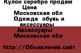 Кулон серебро продам › Цена ­ 1 000 - Московская обл. Одежда, обувь и аксессуары » Аксессуары   . Московская обл.